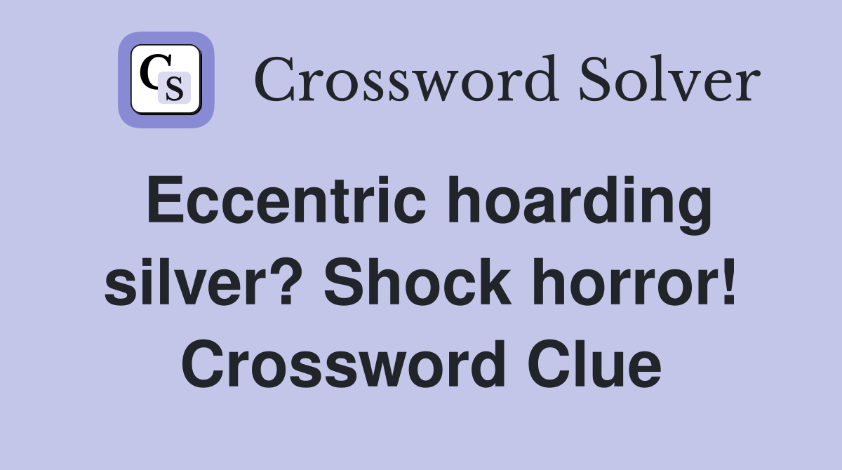 Eccentric hoarding silver? Shock horror! Crossword Clue