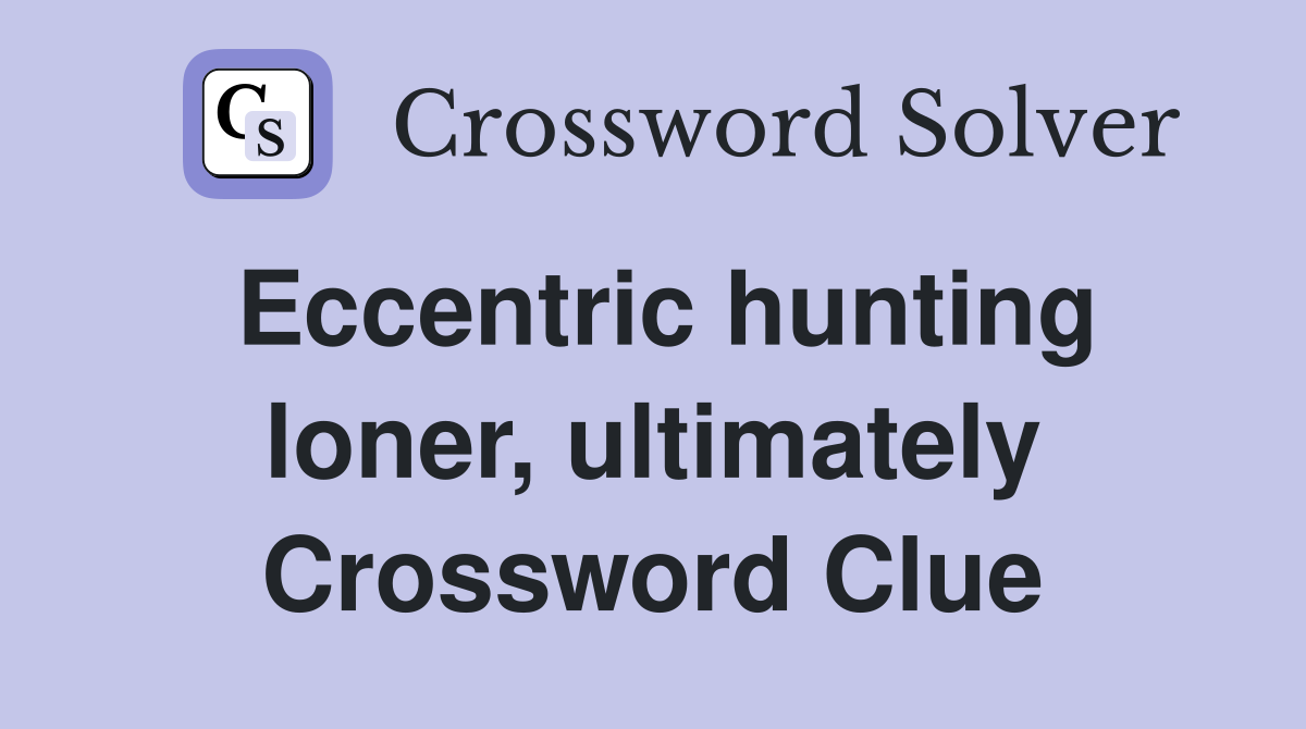 Eccentric hunting loner, ultimately Crossword Clue