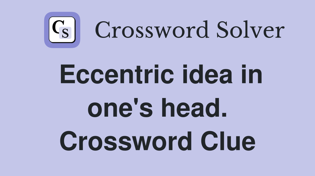 Eccentric idea in one's head. Crossword Clue