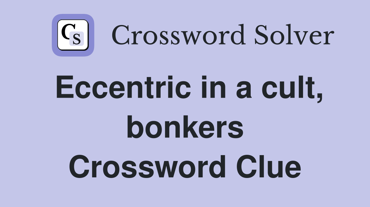 Eccentric in a cult, bonkers Crossword Clue
