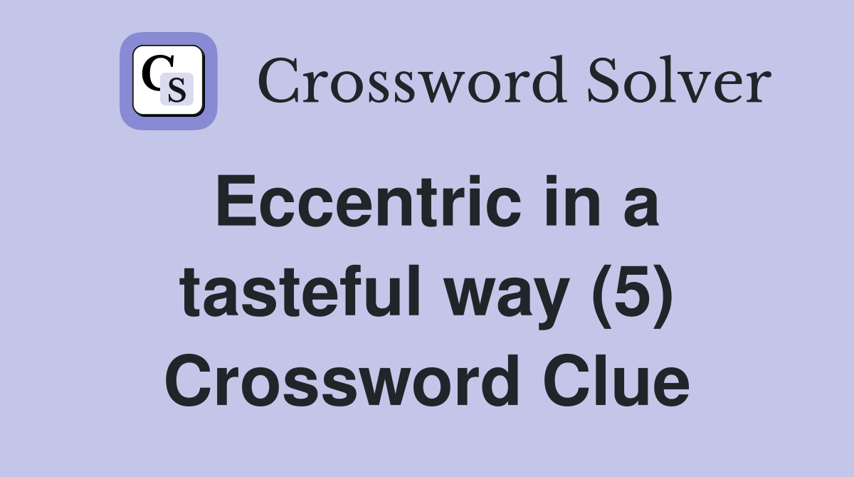 Eccentric in a tasteful way (5) Crossword Clue