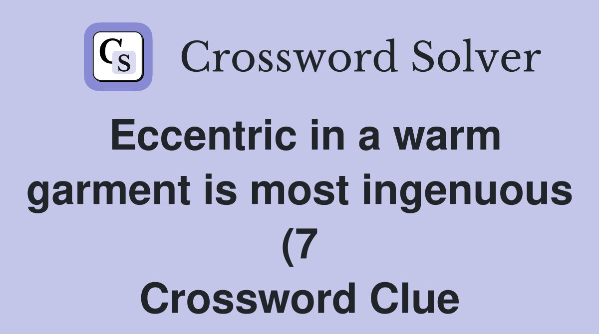 Eccentric in a warm garment is most ingenuous (7) Crossword Clue Eccentric in a warm garment is most ingenuous (7) Crossword Clue