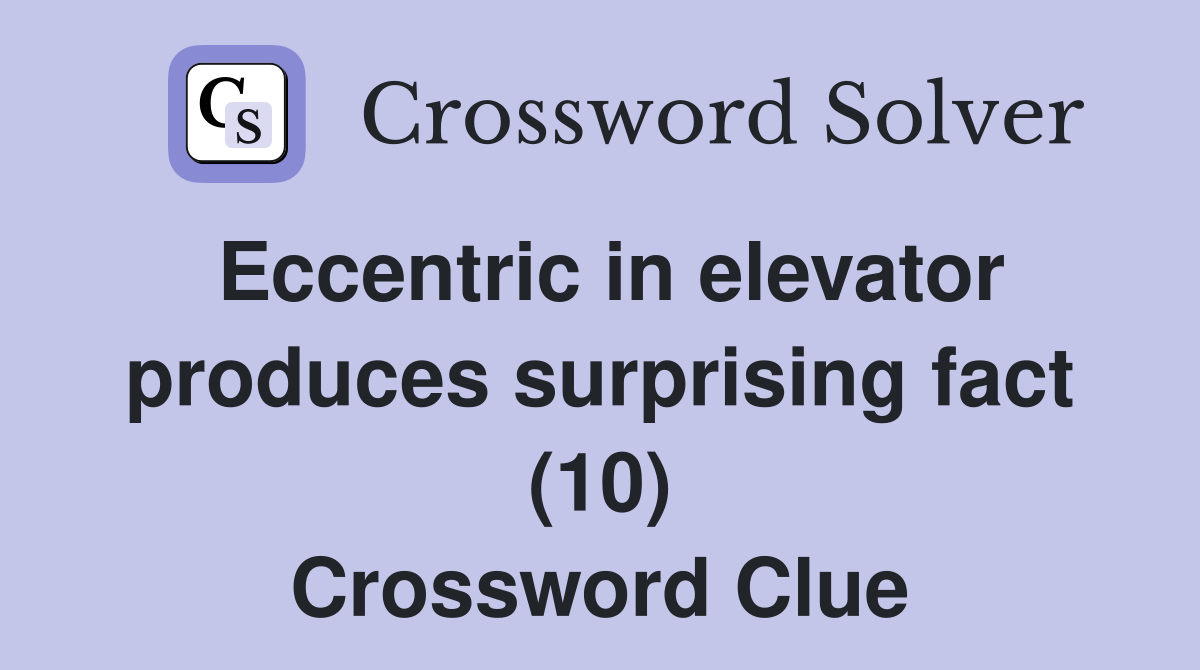 Eccentric in elevator produces surprising fact (10) Crossword Clue