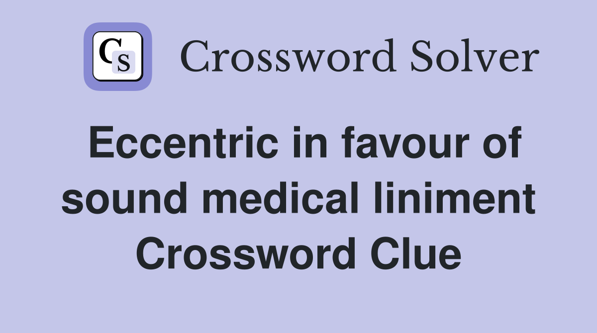 Eccentric in favour of sound medical liniment Crossword Clue