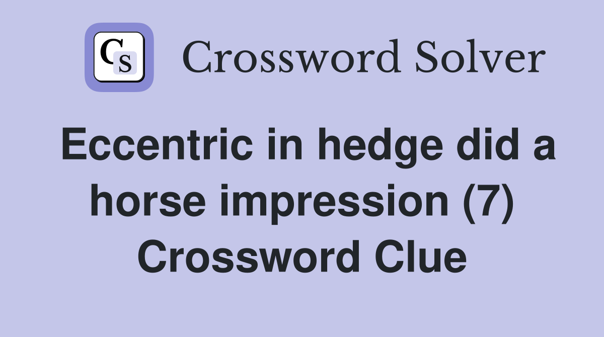 Eccentric in hedge did a horse impression (7) Crossword Clue