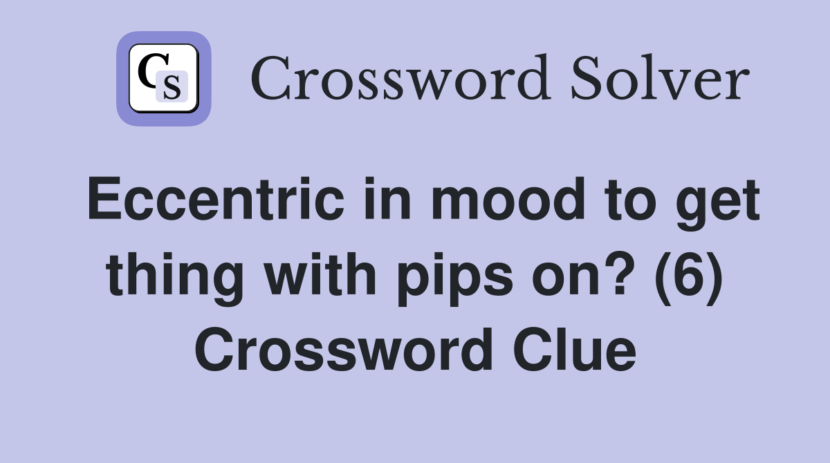 Eccentric in mood to get thing with pips on? (6) Crossword Clue