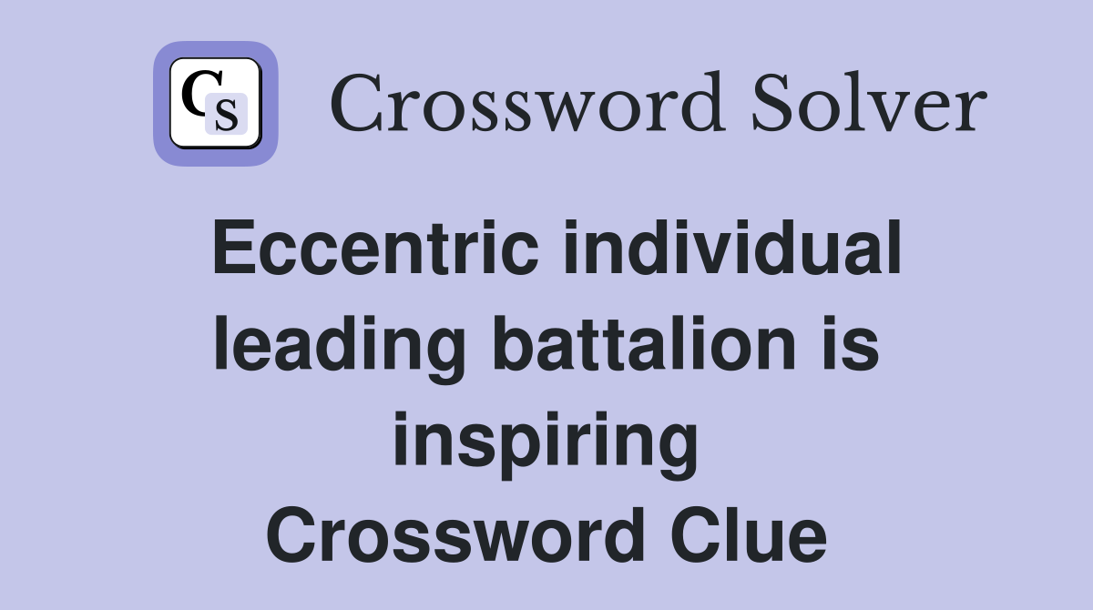 Eccentric individual leading battalion is inspiring Crossword Clue