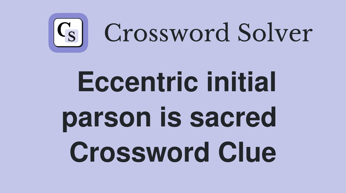 Eccentric initial parson is sacred  Crossword Clue