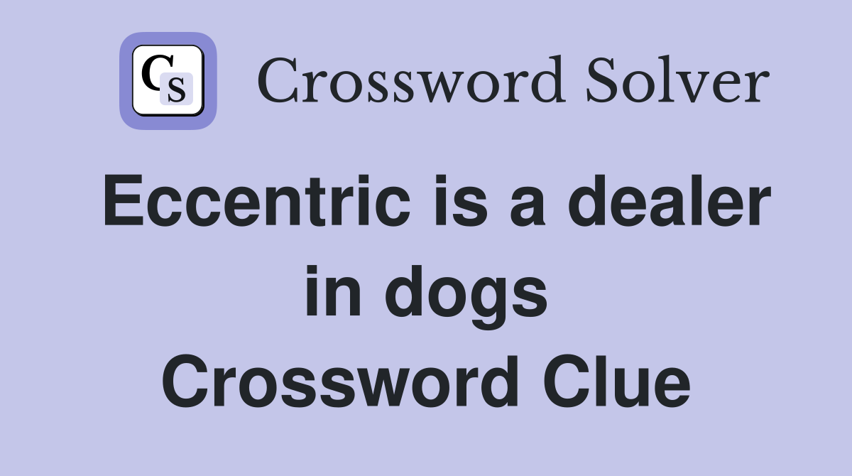 Eccentric is a dealer in dogs Crossword Clue