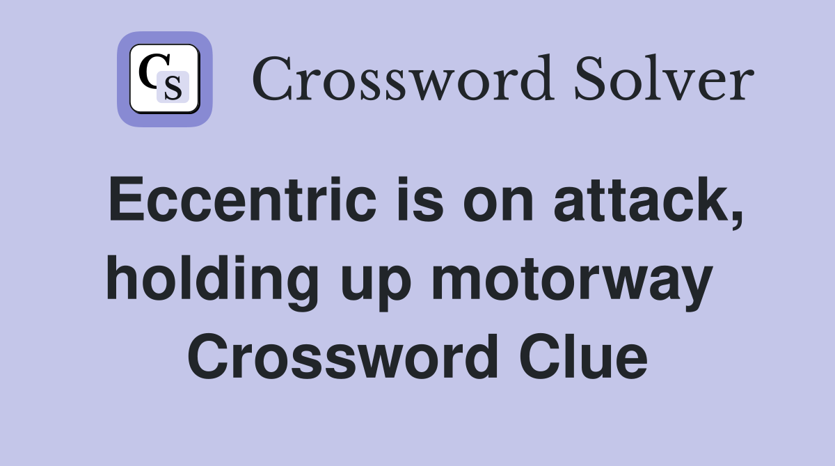 Eccentric is on attack, holding up motorway  Crossword Clue