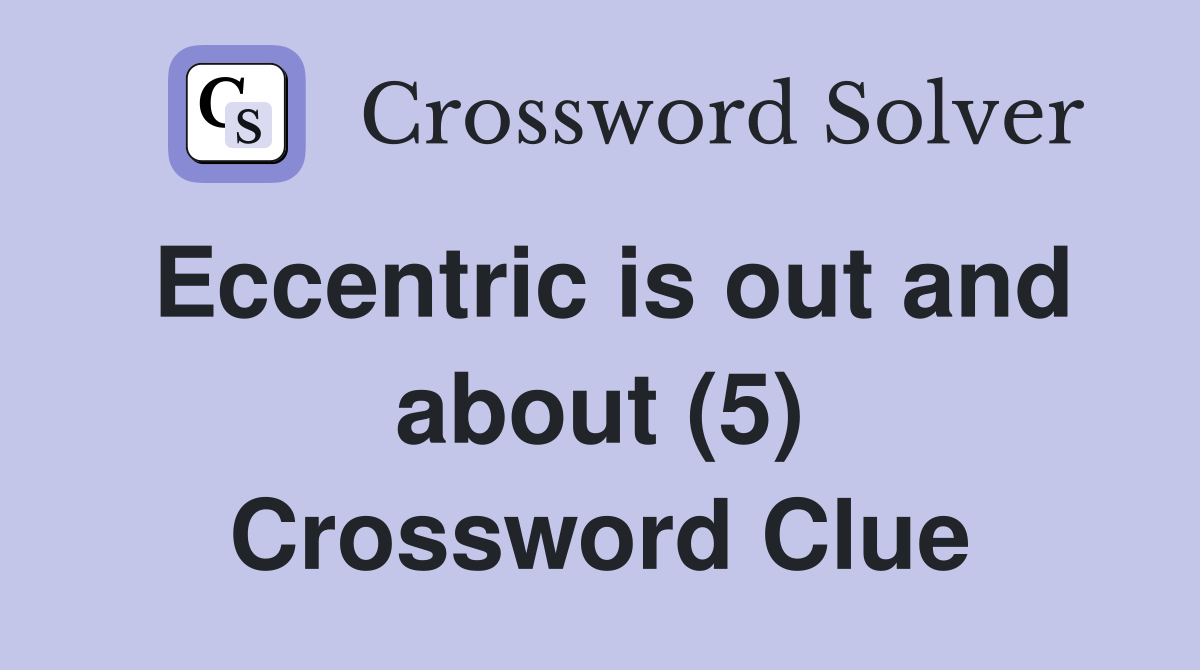 Eccentric is out and about (5) Crossword Clue
