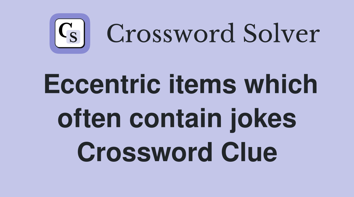 Eccentric items which often contain jokes Crossword Clue