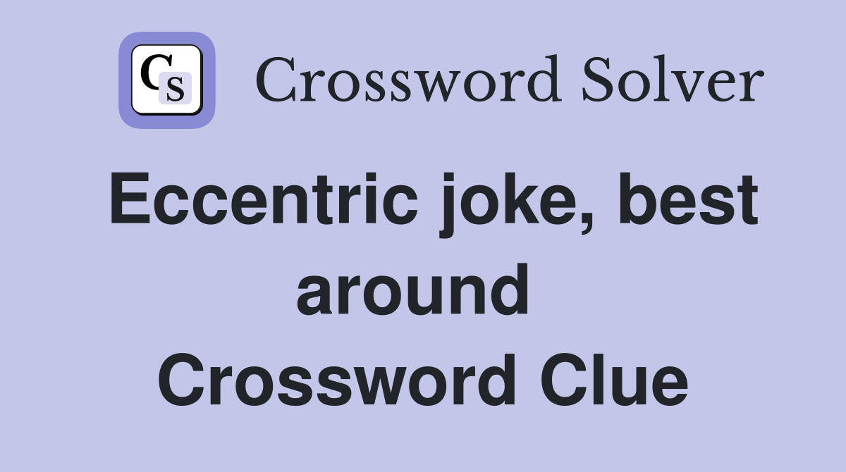 Eccentric joke, best around  Crossword Clue