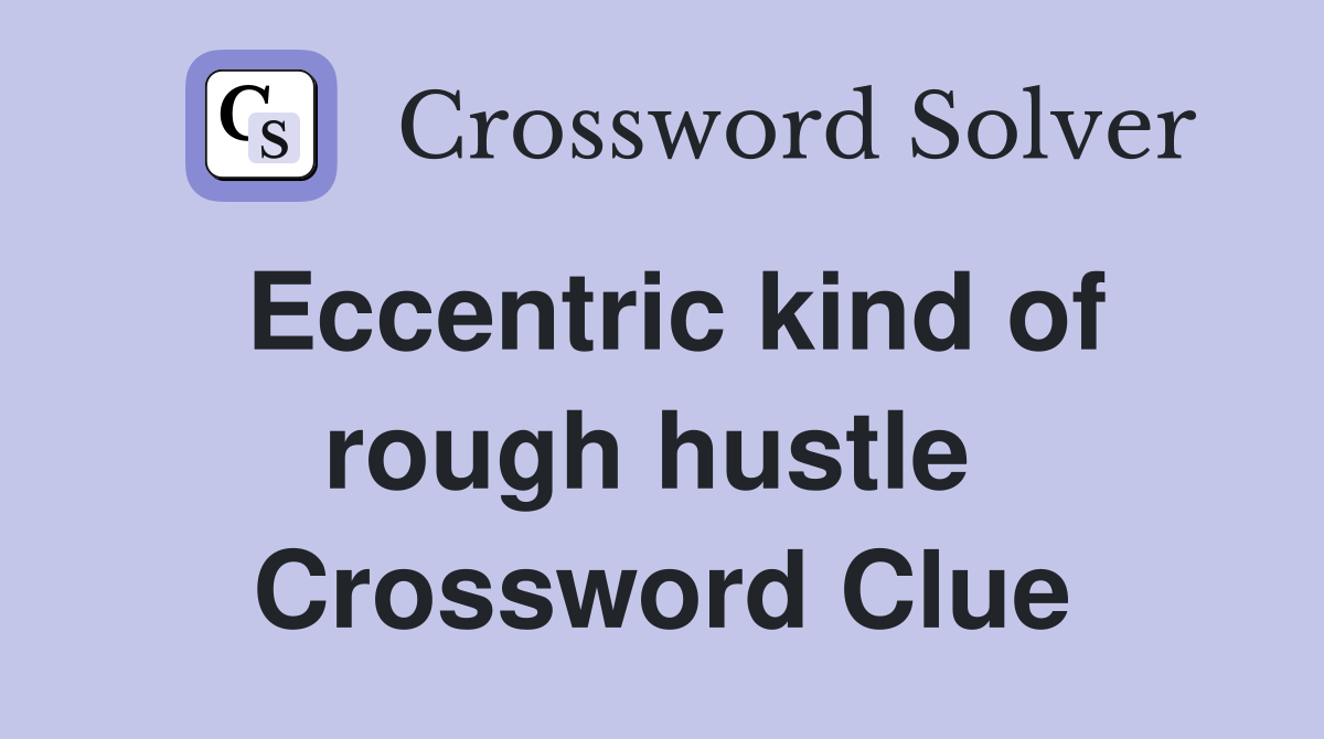Eccentric kind of rough hustle  Crossword Clue