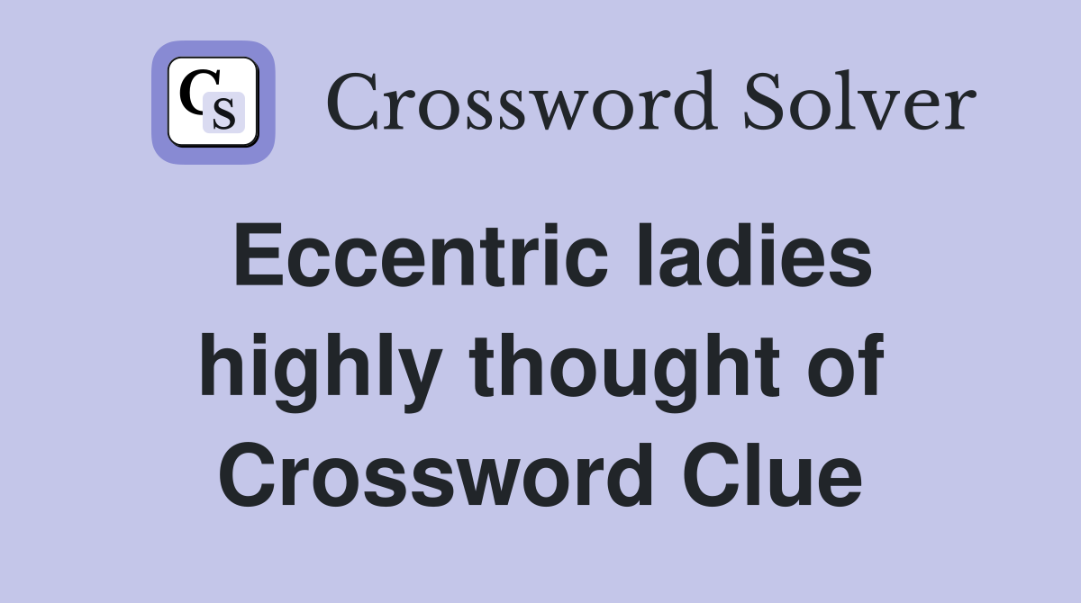 Eccentric ladies highly thought of Crossword Clue
