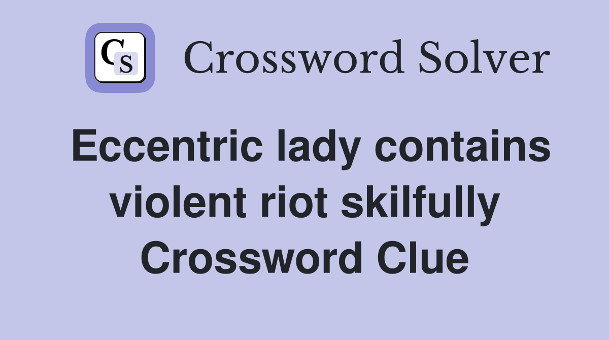 Eccentric lady contains violent riot skilfully Crossword Clue