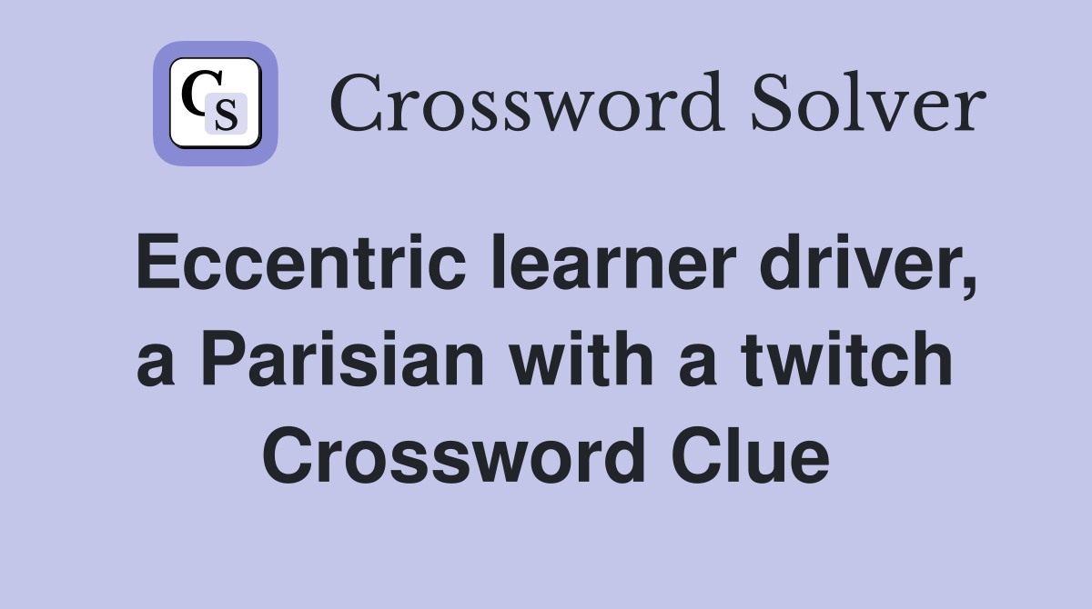 Eccentric learner driver, a Parisian with a twitch Crossword Clue