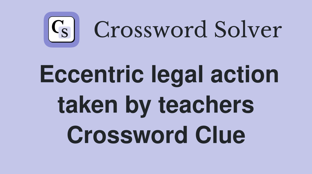 Eccentric legal action taken by teachers Crossword Clue