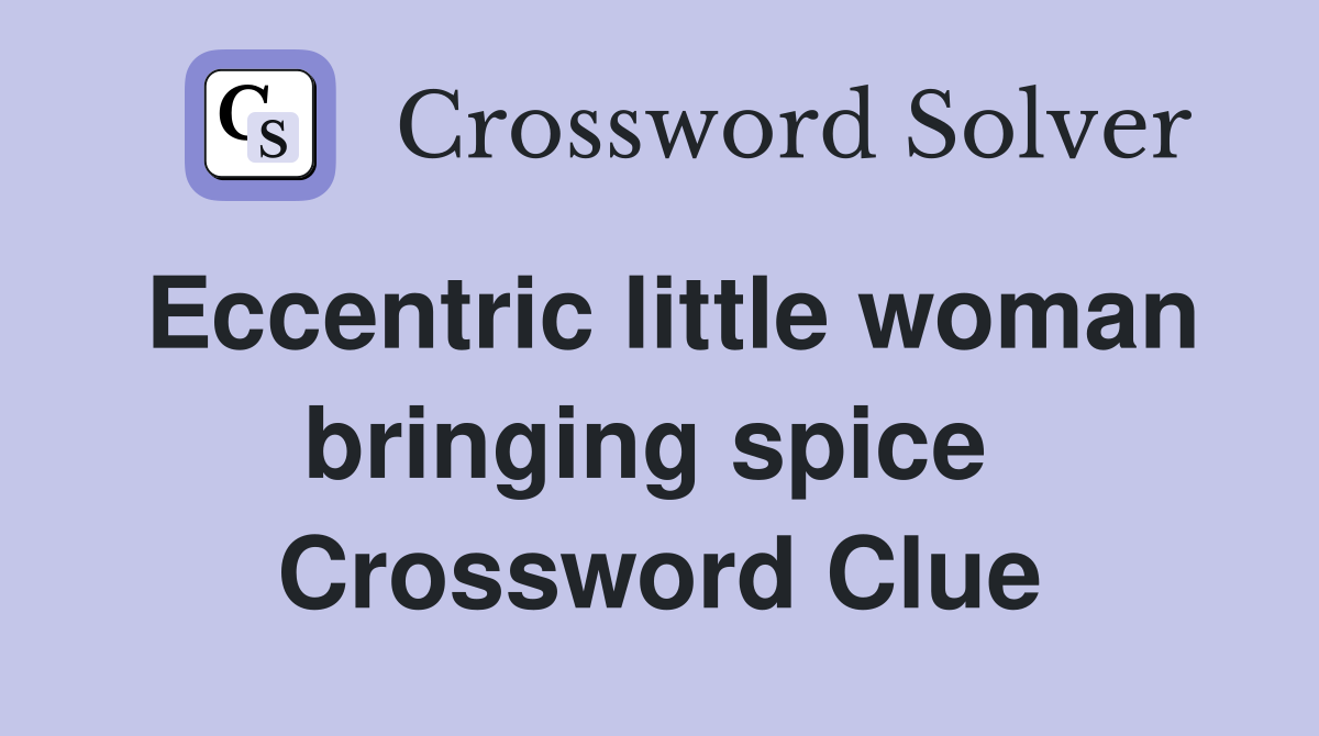 Eccentric little woman bringing spice  Crossword Clue