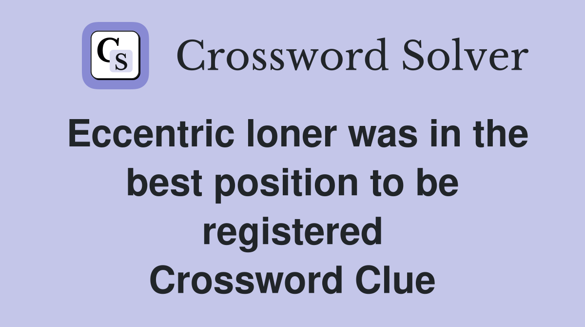 Eccentric loner was in the best position to be registered Crossword Clue