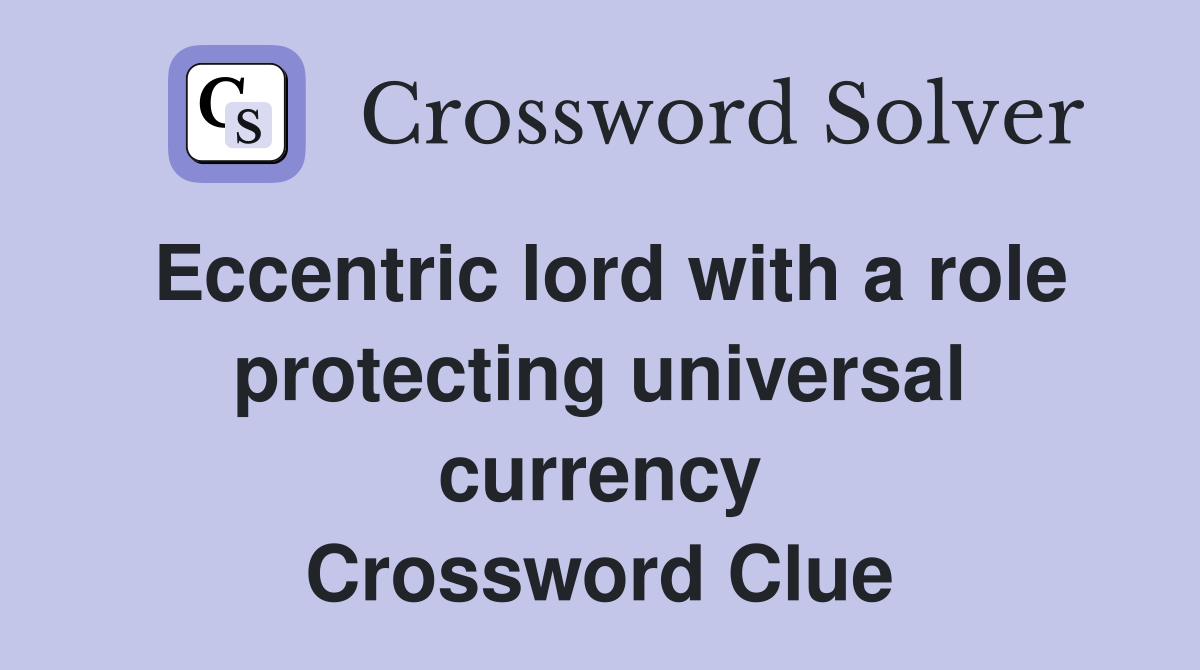 Eccentric lord with a role protecting universal currency Crossword Clue