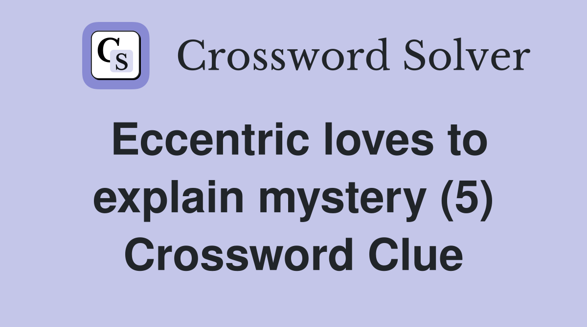 Eccentric loves to explain mystery (5) Crossword Clue