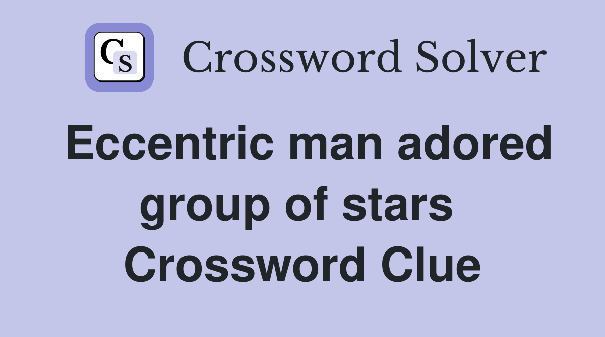 Eccentric man adored group of stars  Crossword Clue