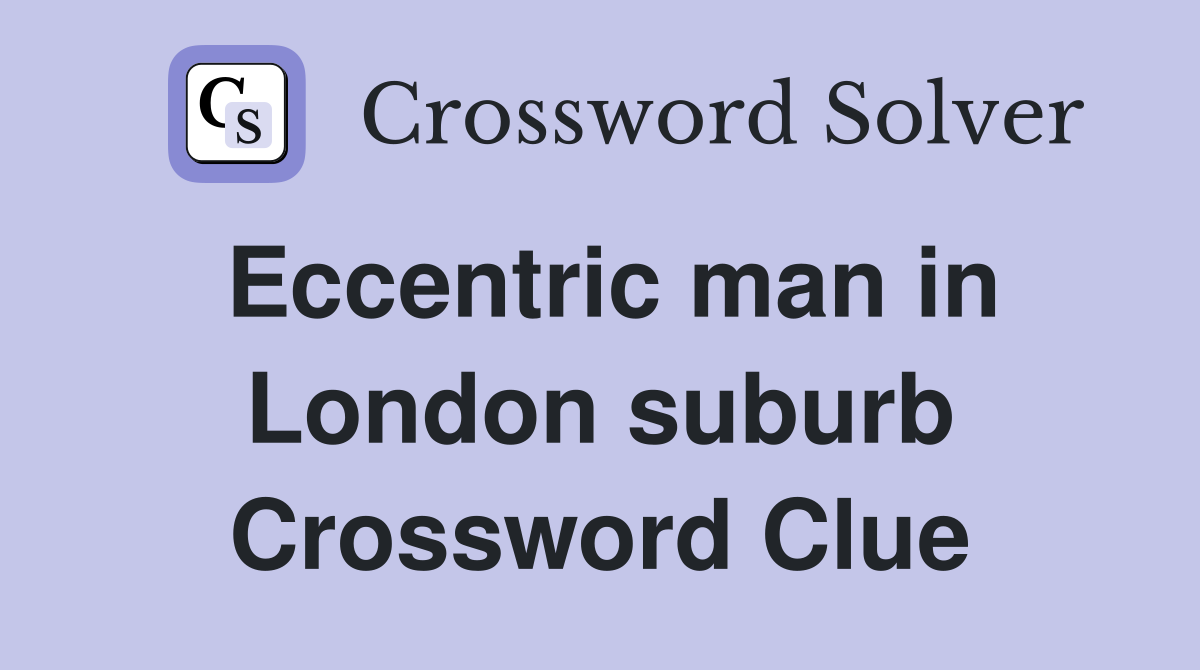 Eccentric man in London suburb Crossword Clue