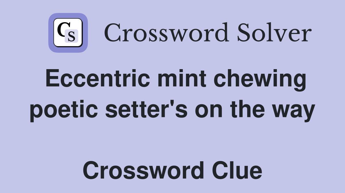 Eccentric mint chewing poetic setter's on the way  Crossword Clue