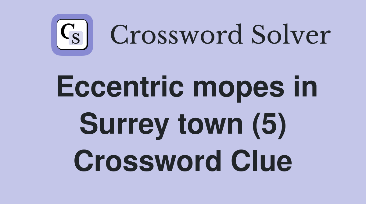 Eccentric mopes in Surrey town (5) Crossword Clue