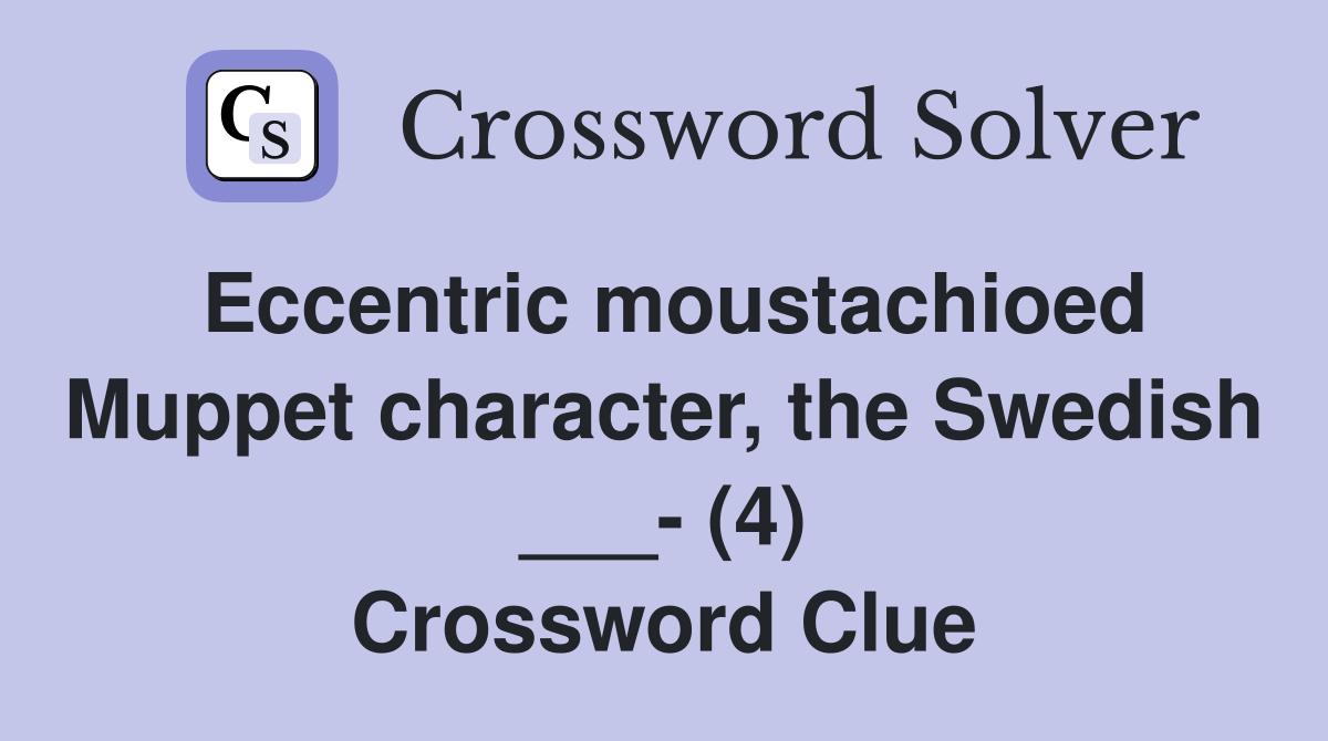 Eccentric moustachioed Muppet character, the Swedish ___- (4) Crossword Clue