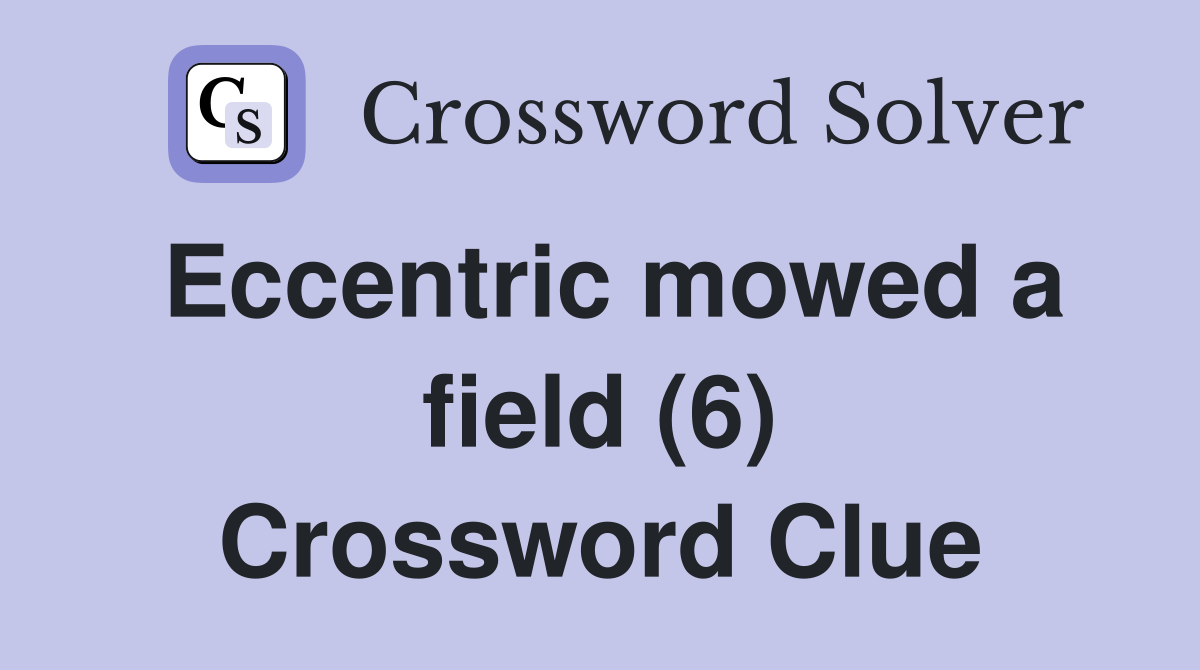 Eccentric mowed a field (6) Crossword Clue