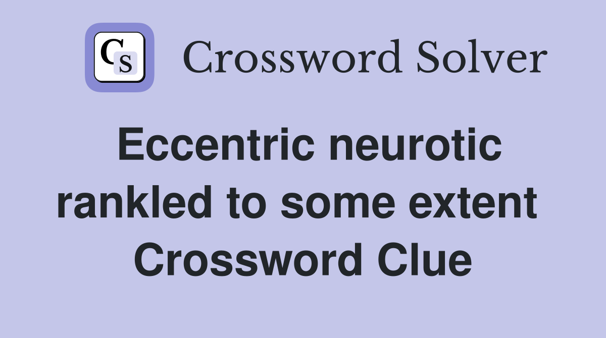 Eccentric neurotic rankled to some extent  Crossword Clue