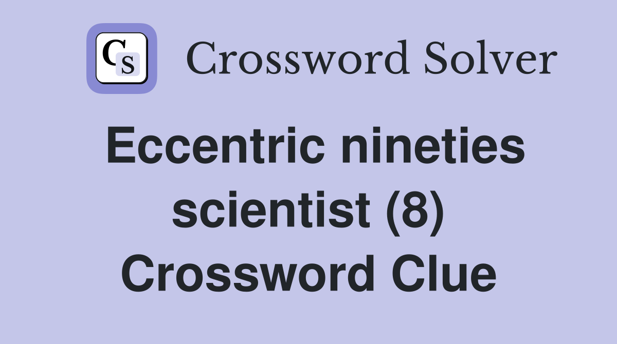 Eccentric nineties scientist (8) Crossword Clue