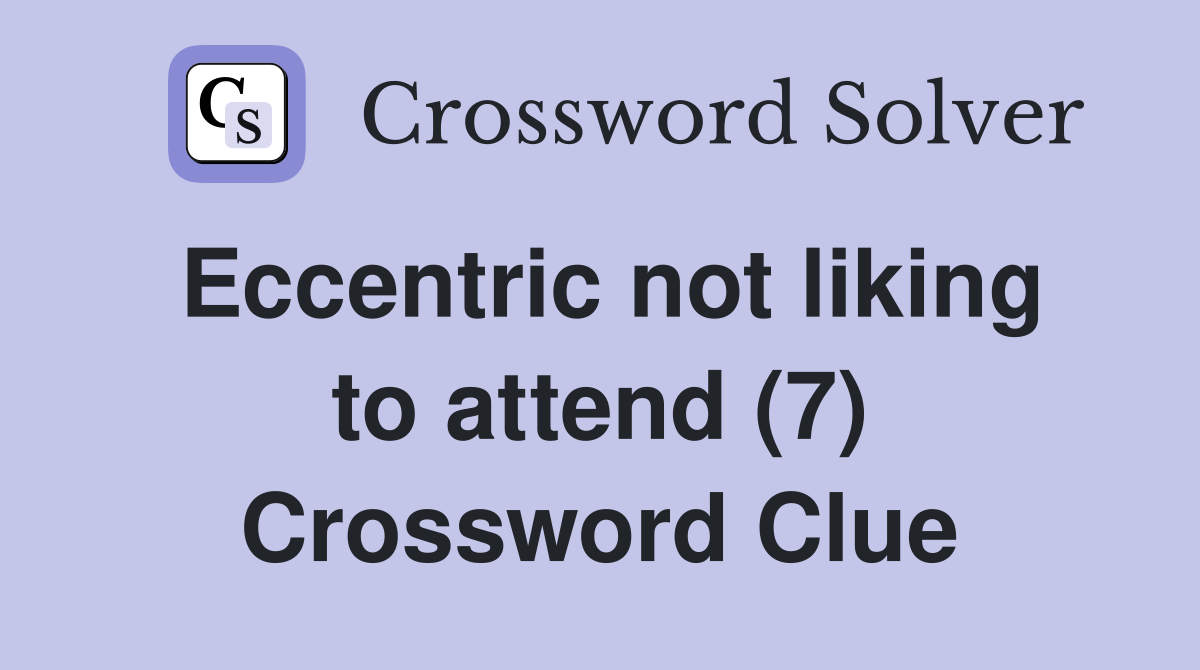 Eccentric not liking to attend (7) Crossword Clue