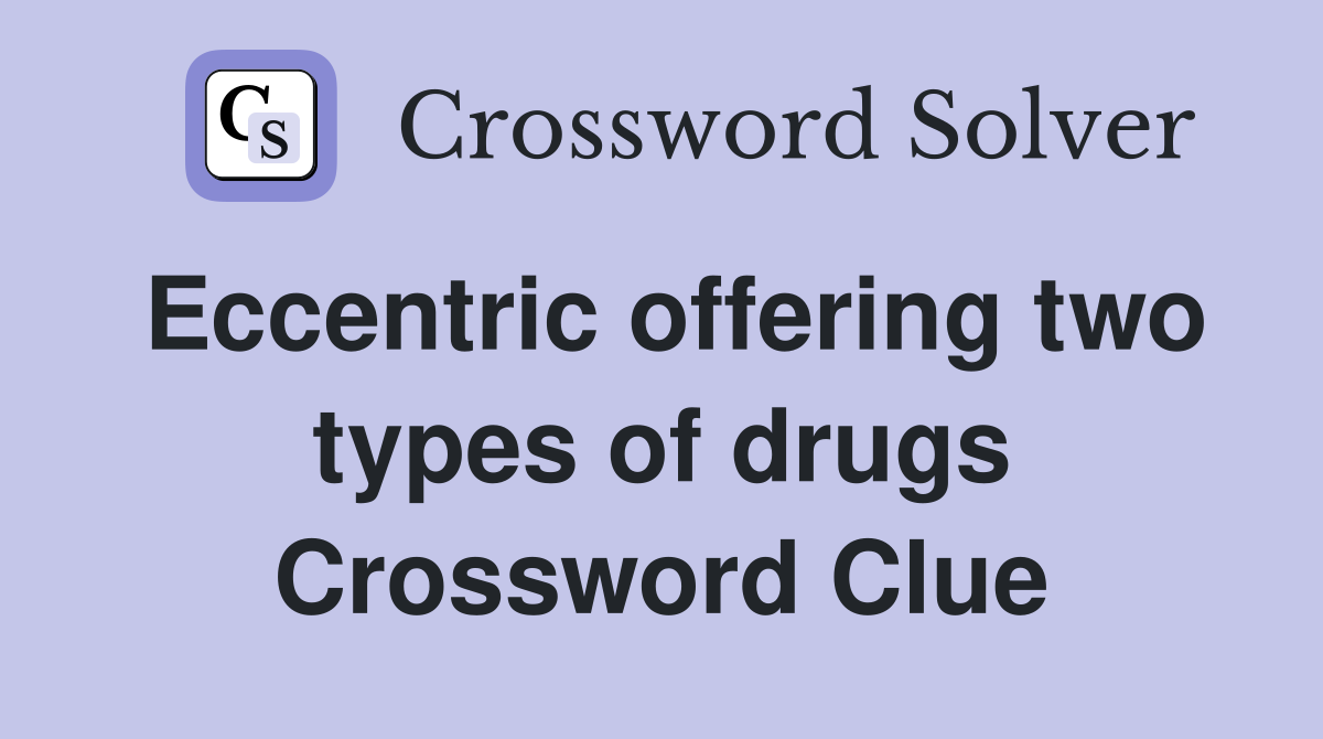Eccentric offering two types of drugs Crossword Clue