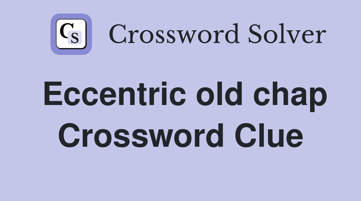 Eccentric old chap Crossword Clue