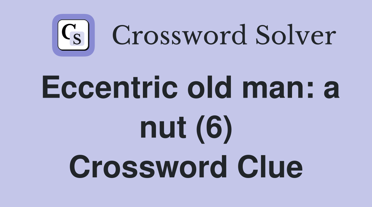 Eccentric old man: a nut (6) Crossword Clue