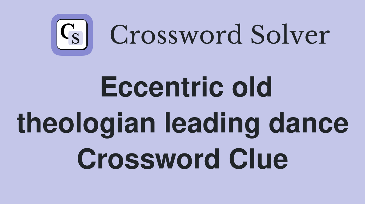 Eccentric old theologian leading dance Crossword Clue