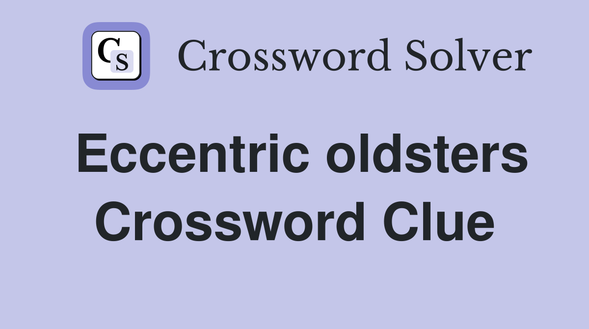 Eccentric oldsters Crossword Clue