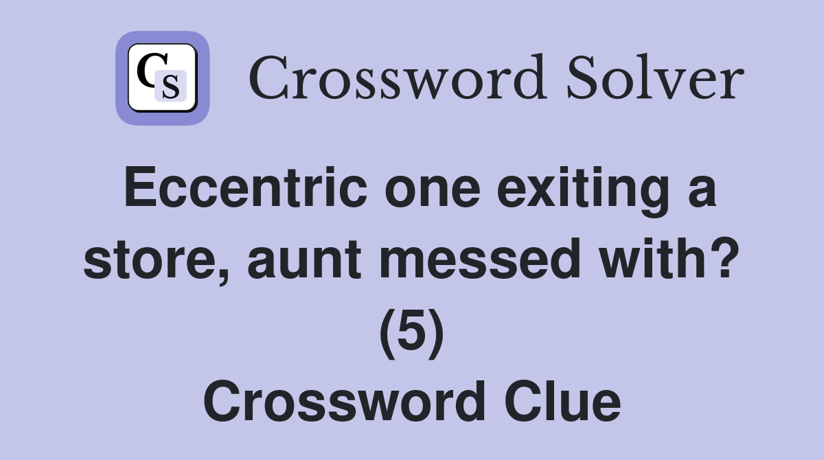 Eccentric one exiting a store, aunt messed with? (5) Crossword Clue