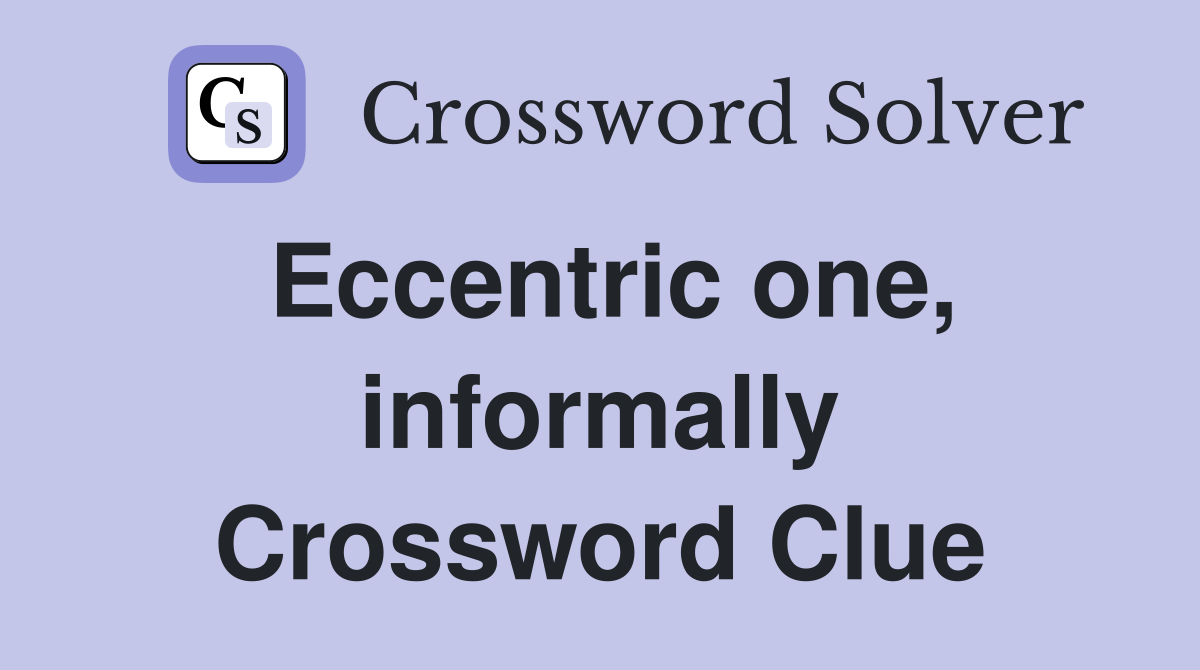 Eccentric one, informally Crossword Clue