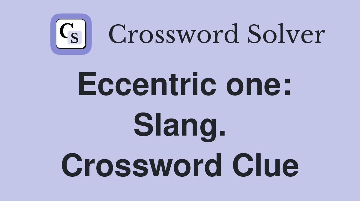 Eccentric one: Slang. Crossword Clue