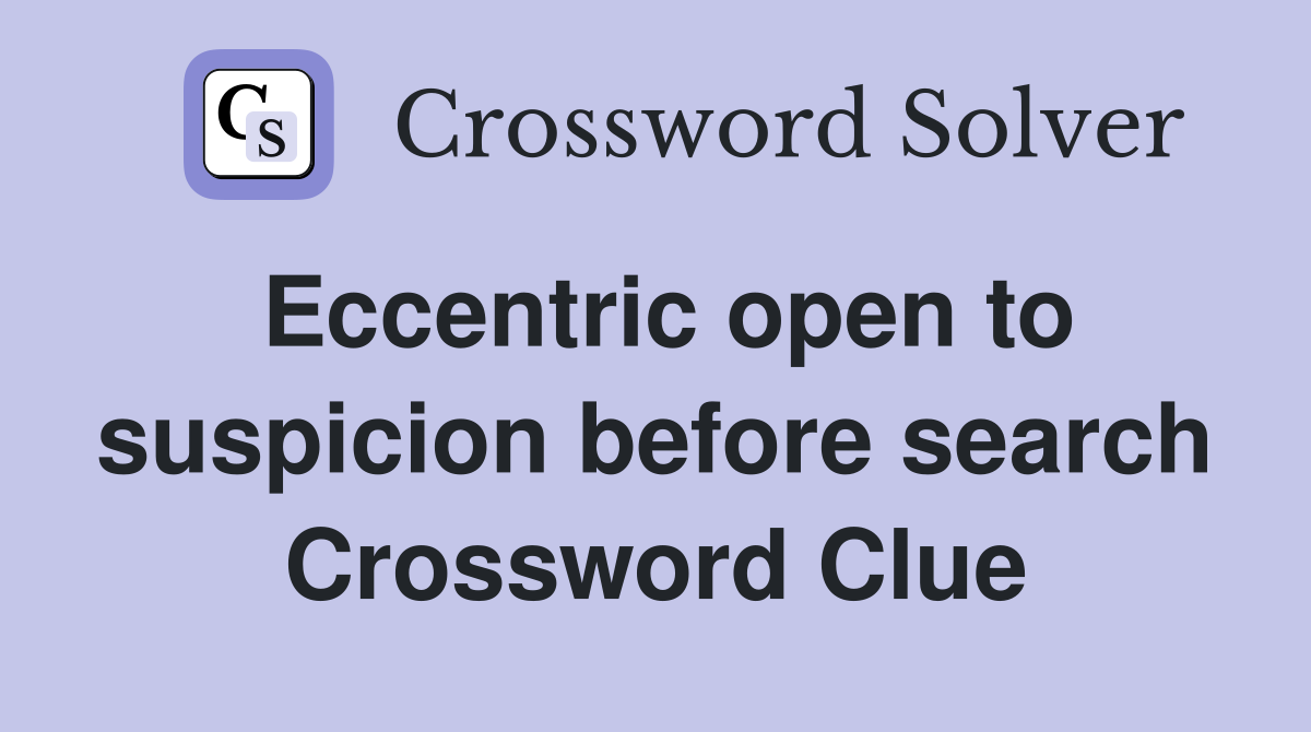 Eccentric open to suspicion before search Crossword Clue