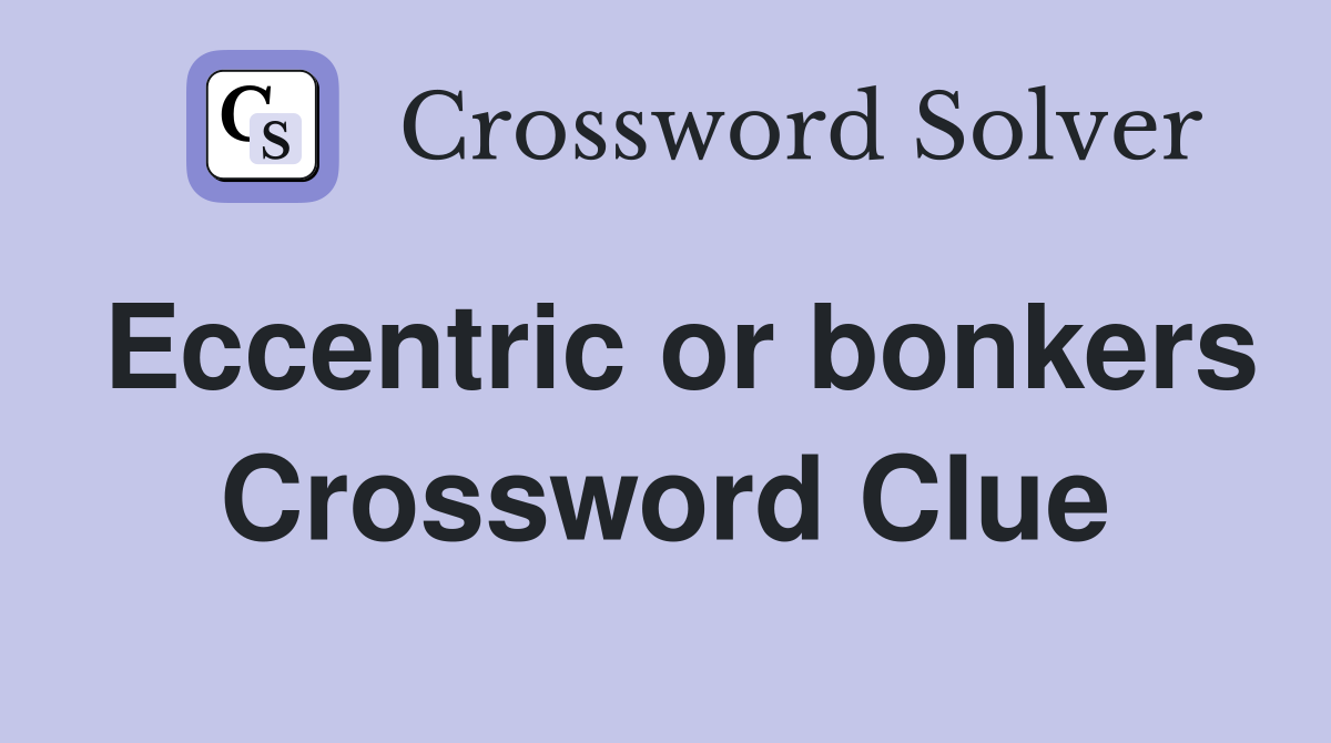 Eccentric or bonkers Crossword Clue