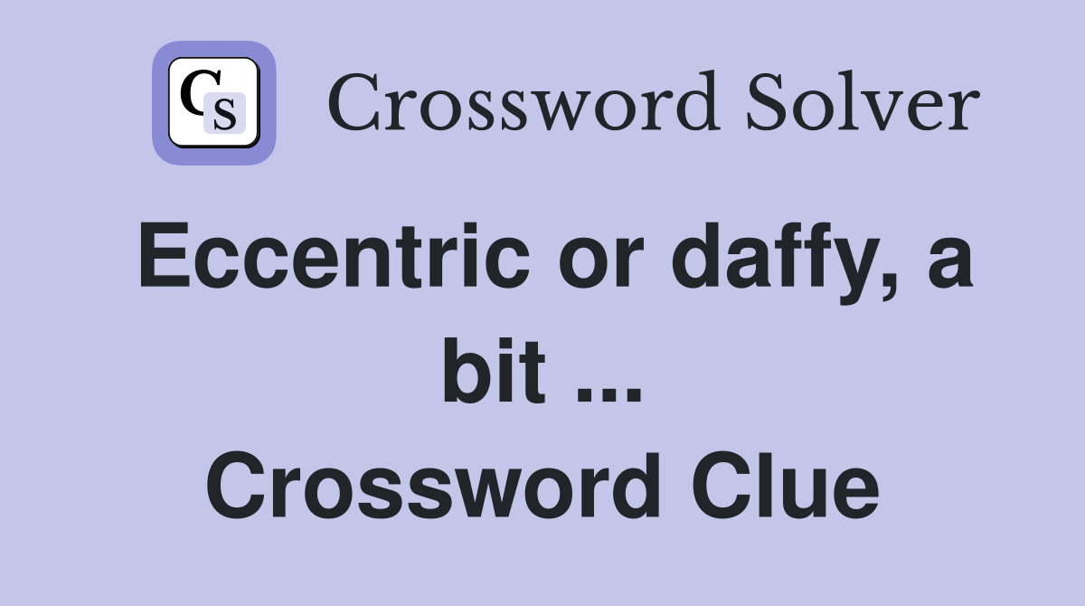 Eccentric or daffy, a bit ... Crossword Clue