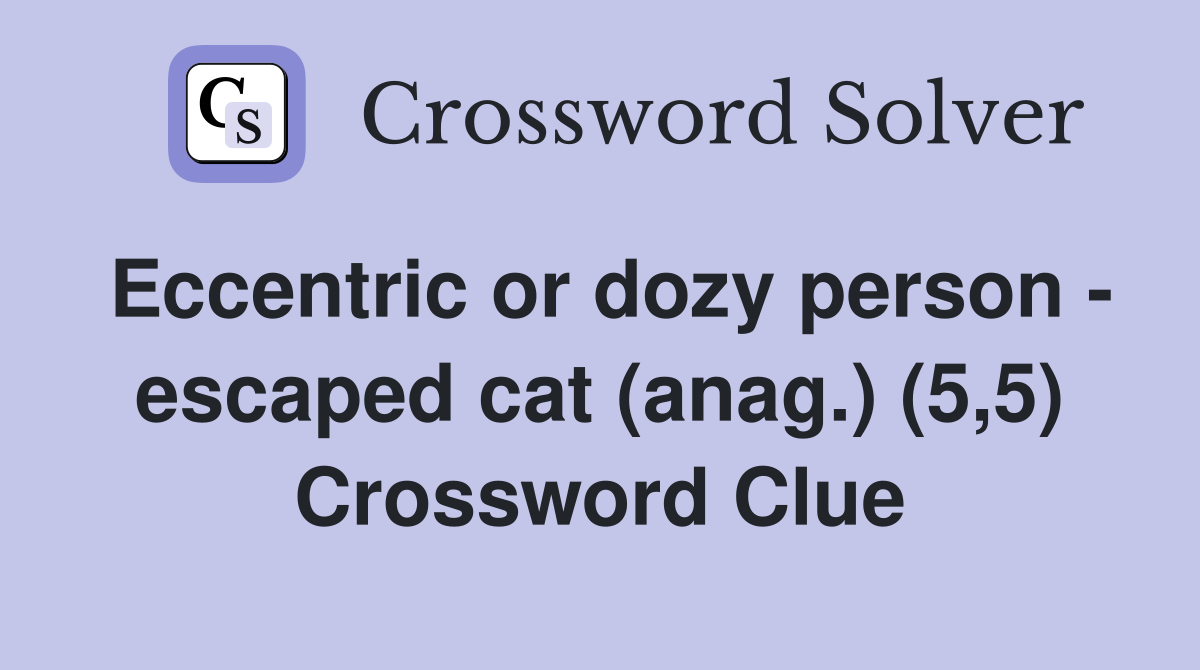 Eccentric or dozy person - escaped cat (anag.) (5,5) Crossword Clue