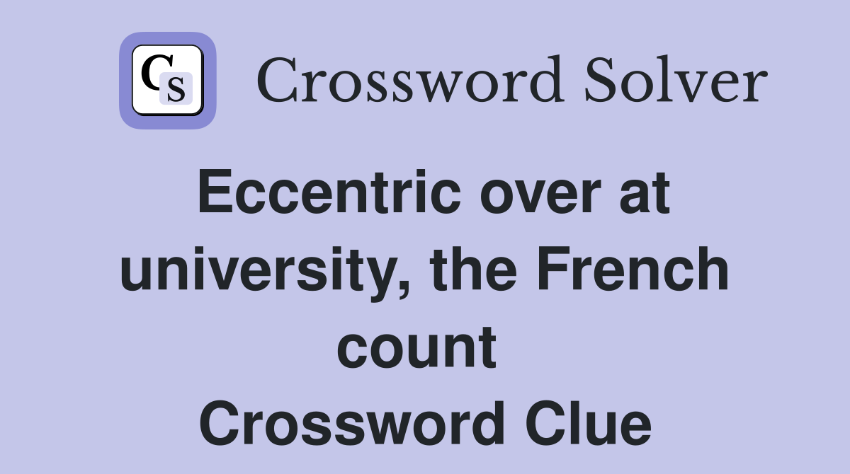 Eccentric over at university, the French count  Crossword Clue