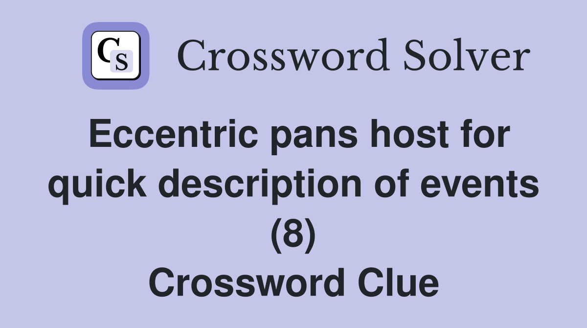 Eccentric pans host for quick description of events (8) Crossword Clue