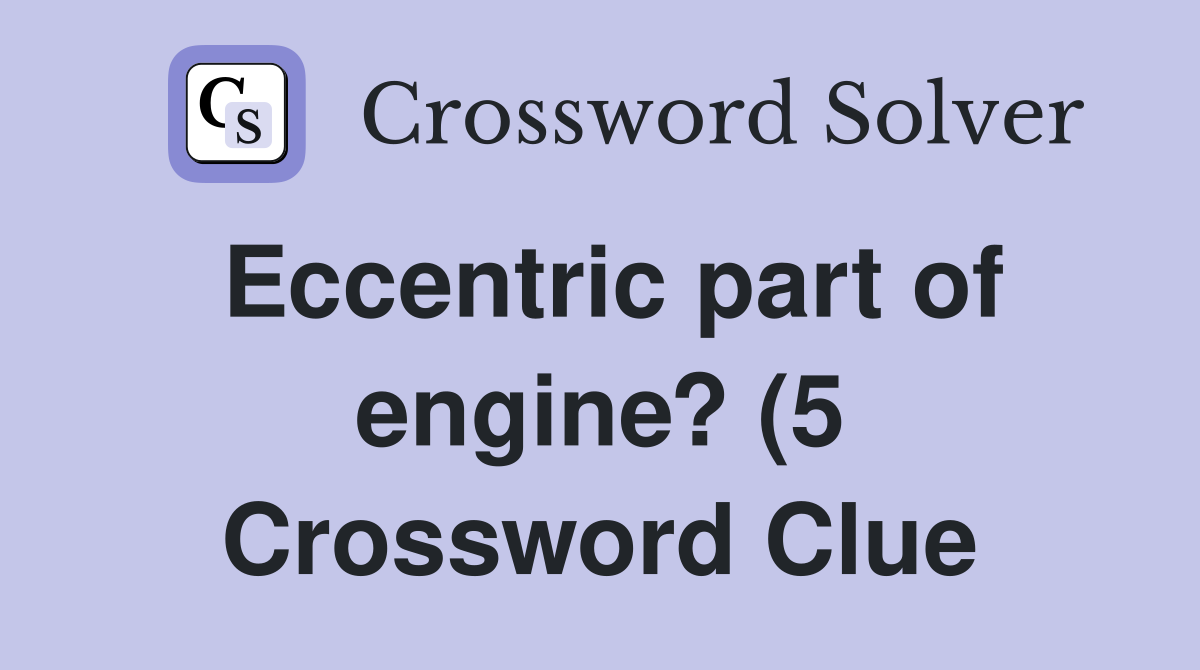 Eccentric part of engine? (5) Crossword Clue Answers Crossword Solver Eccentric part of engine? (5) Crossword Clue Answers Crossword Solver